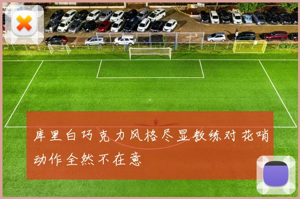 库里白巧克力风格尽显教练对花哨动作全然不在意