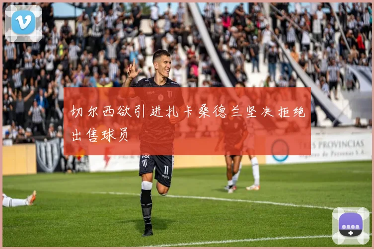 切尔西欲引进扎卡桑德兰坚决拒绝出售球员