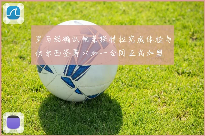 罗马诺确认帕莱斯特拉完成体检与切尔西签署六加一合同正式加盟