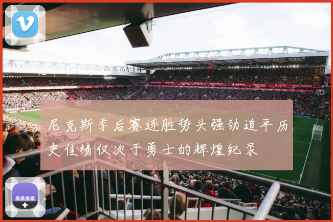 尼克斯季后赛连胜势头强劲追平历史佳绩仅次于勇士的辉煌纪录