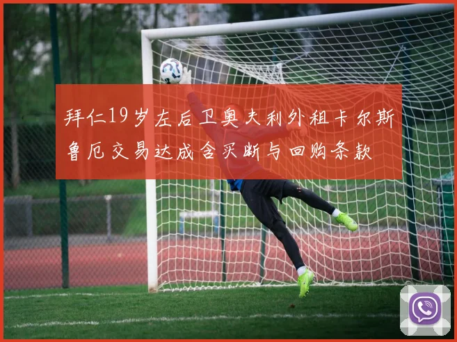 拜仁19岁左后卫奥夫利外租卡尔斯鲁厄交易达成含买断与回购条款