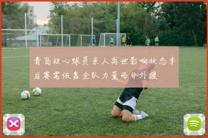 青岛核心球员亲人离世影响状态季后赛需依靠全队力量而非外援